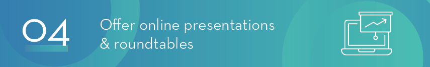 4. Offer online presentations and roundtables.